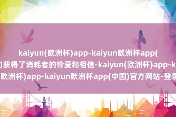 kaiyun(欧洲杯)app-kaiyun欧洲杯app(中国)官方网站-登录入口获得了消耗者的怜爱和相信-kaiyun(欧洲杯)app-kaiyun欧洲杯app(中国)官方网站-登录入口