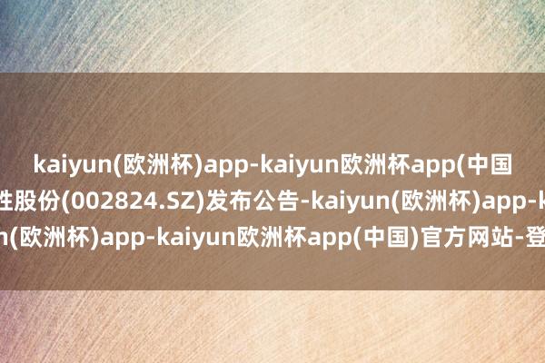 kaiyun(欧洲杯)app-kaiyun欧洲杯app(中国)官方网站-登录入口和胜股份(002824.SZ)发布公告-kaiyun(欧洲杯)app-kaiyun欧洲杯app(中国)官方网站-登录入口